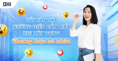 TẤT TẦN TẬT NHỮNG ĐIỀU BẠN CẦN BIẾT KHI XÂY DỰNG THƯƠNG HIỆU CÁ NHÂN