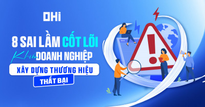 8 SAI LẦM CỐT LÕI KHIẾN DOANH NGHIỆP XÂY DỰNG THƯƠNG HIỆU THẤT BẠI
