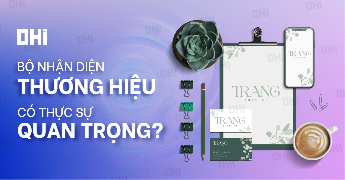 Bộ nhận diện thương hiệu có thực sự quan trọng đến thế?